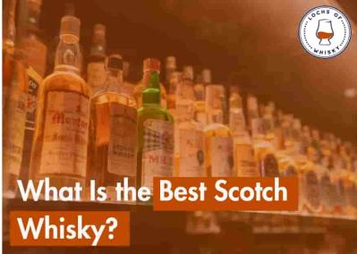 What Is the Best Scotch Whisky To Try ?